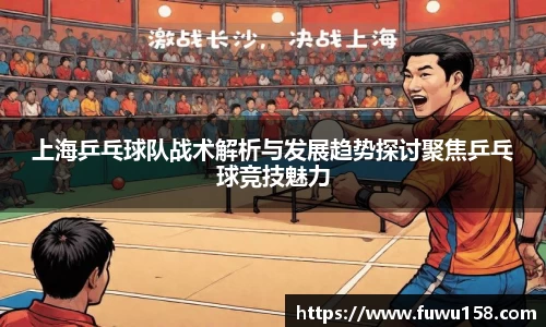 上海乒乓球队战术解析与发展趋势探讨聚焦乒乓球竞技魅力