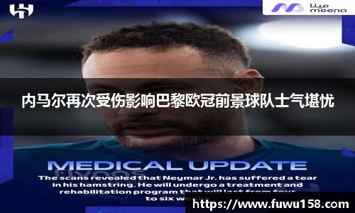 内马尔再次受伤影响巴黎欧冠前景球队士气堪忧